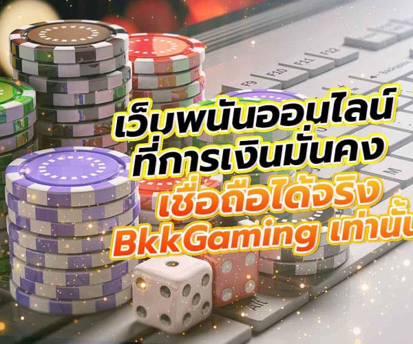 เว็บพนันออนไลน์ที่การเงินมั่นคง เชื่อถือได้จริง bkkgaming เท่านั้น